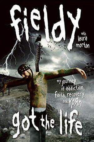 Got the Life: My Journey of Addiction, Faith, Recovery, and Korn by Fieldy