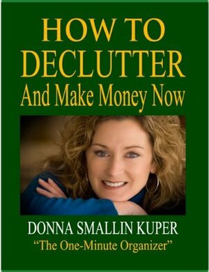 How to De-clutter and Make Money Now: Turn Clutter Into Cash with The One-Minute Organizer (Organizing for Simple Living) by Donna Smallin Kuper
