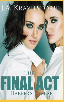 The Final Act: Harper's Demise by J. a. Kraziestorie