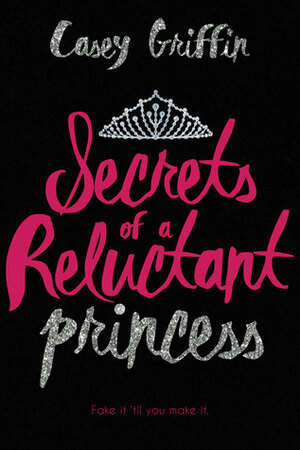 Secrets of a Reluctant Princess by Casey Griffin