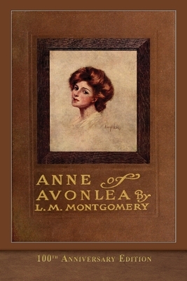 Anne of Avonlea (100th Anniversary Edition): Illustrated Classic by L.M. Montgomery