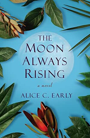 The Moon Always Rising by Alice C. Early