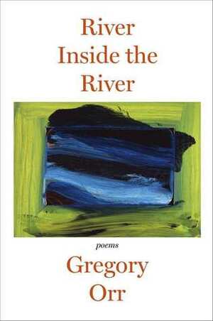 River Inside the River: Poems by Gregory Orr