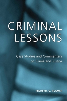 Criminal Lessons: Case Studies and Commentary on Crime and Justice by Frederic G. Reamer