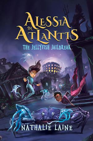 Alessia in Atlantis: The Jellyfish Jailbreak by Nathalie Laine, Nathalie Laine