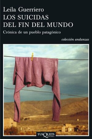 Los suicidas del fin del mundo: Crónica de un pueblo patagónico by Leila Guerriero