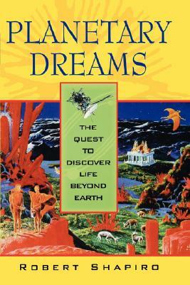 Planetary Dreams: The Quest to Discover Life Beyond Earth by Robert Shapiro