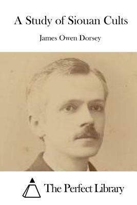 A Study of Siouan Cults by James Owen Dorsey