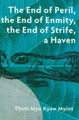 The End of Peril, the End of Enmity, the End of Strife, a Haven by Thirii Myo Kyaw Myint