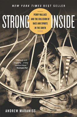 Strong Inside: Perry Wallace and the Collision of Race and Sports in the South by Andrew Maraniss