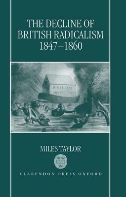 The Decline of British Radicalism, 1847-1860 by Miles Taylor