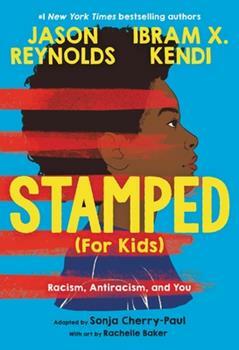 Stamped (For Kids): Racism, Antiracism, and You by Ibram X. Kendi, Jason Reynolds, Sonja Cherry-Paul