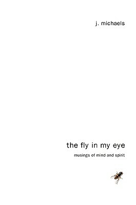 The Fly in My Eye by J. Michaels