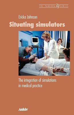 Situating Simulators: The Integration of Simulations in Medical Practice by Ericka Johnson