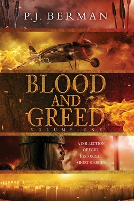 Blood and Greed: Volume 1: Short Stories of Historical Fiction by P. J. Berman