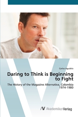 Daring to Think is Beginning to Fight by Carlos Agudelo