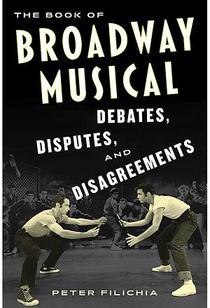 The Book of Broadway Musical Debates, Disputes, and Disagreements by Peter Filichia