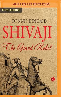 Shivaji: The Grand Rebel by Dennis Kincaid