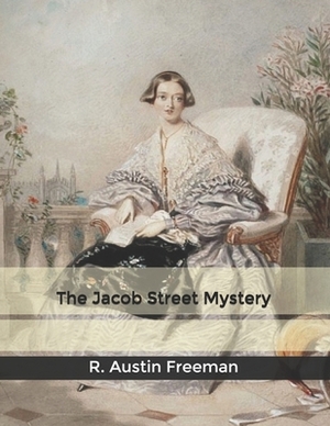 The Jacob Street Mystery: Large Print by R. Austin Freeman