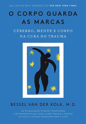 O corpo guarda as marcas: Cérebro, mente e corpo na cura do trauma by Bessel van der Kolk, Bessel van der Kolk