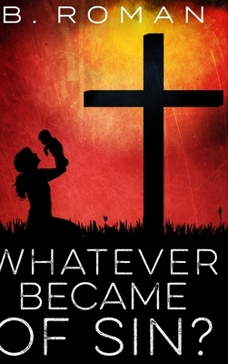 Whatever Became Of Sin? by B. Roman