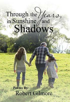Through the Years, in Sunshine and Shadows by Robert Gilmore