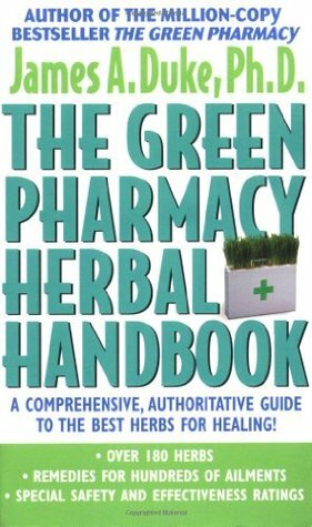 The Green Pharmacy Herbal Handbook: Your Everyday Reference to the Best Herbs for Healing by James A. Duke