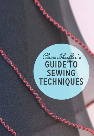 Sewing Techniques from Claire Shaeffer's Fabric Sewing Guide by Claire Shaeffer