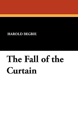 The Fall of the Curtain by Harold Begbie
