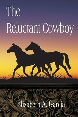 The Reluctant Cowboy by Elizabeth A. Garcia