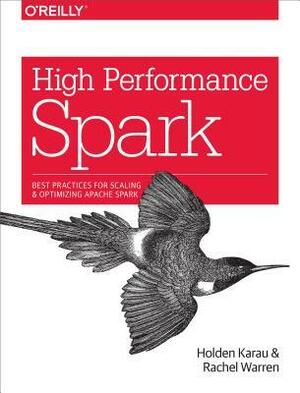 High Performance Spark: Best Practices for Scaling and Optimizing Apache Spark by Rachel Warren, Holden Karau