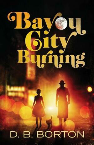 Bayou City Burning by D.B. Borton