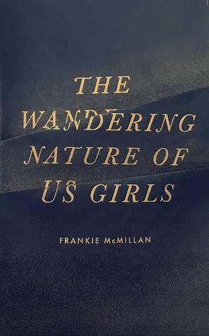 The Wandering Nature of Us Girls by Frankie McMillan