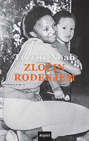 Zločin rođenjem : priče iz južnoafričkog djetinjstva by Trevor Noah, Borna Karanušić