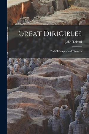 Great Dirigibles: Their Triumphs and Disasters by John Toland