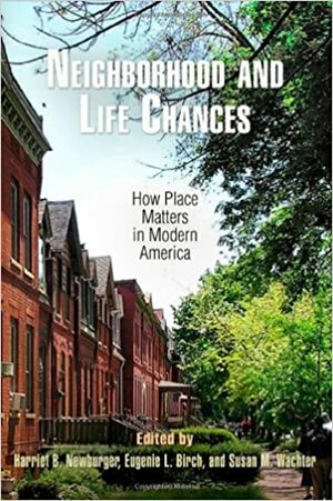 Neighborhood and Life Chances: How Place Matters in Modern America by Susan M. Wachter, Harriet Newburger, Eugenie L. Birch