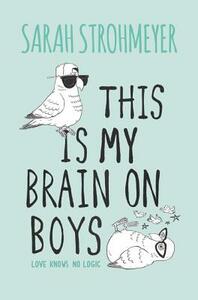 This Is My Brain on Boys by Sarah Strohmeyer