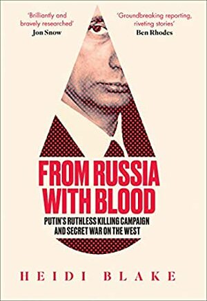 From Russia with Blood: Putin's Ruthless Killing Campaign and Secret War on the West by Heidi Blake