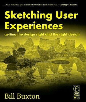 Sketching User Experiences:Getting the Design Right and the Right Design by Bill Buxton