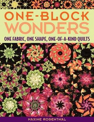 One-Block Wonders: One Fabric, One Shape, One-Of-A-Kind Quilts by Maxine Rosenthal