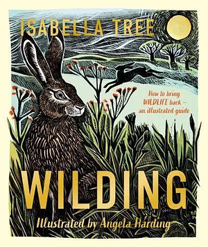 Wilding: How to Bring Wildlife Back - An Illustrated Guide by Isabella Tree