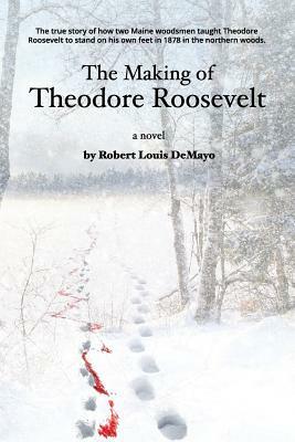 The Making of Theodore Roosevelt by Robert Louis Demayo
