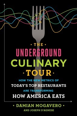 The Underground Culinary Tour: How the New Metrics of Today's Top Restaurants Are Transforming How America Eats by Joseph D'Agnese, Damian Mogavero