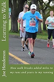 Learning to Walk: How walking added miles to my runs and years to my running by Joe B. Henderson