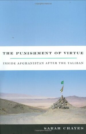 The Punishment of Virtue: Inside Afghanistan After the Taliban by Sarah Chayes