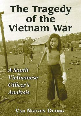 The Tragedy of the Vietnam War: A South Vietnamese Officer's Analysis by Van Nguyen Duong