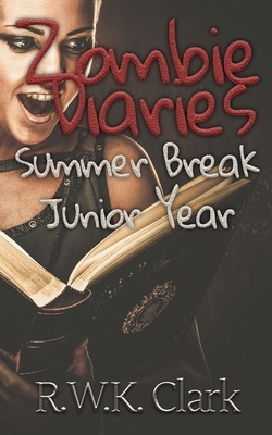 Zombie Diaries Summer Break Junior Year: The Mavis Saga by R. W. K. Clark