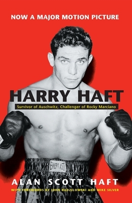 Harry Haft: Auschwitz Survivor, Challenger of Rocky Marciano by Alan Scott Haft