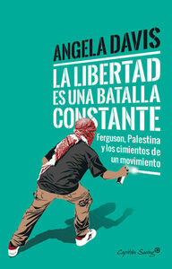 La libertad es una batalla constante: Ferguson, Palestina y los cimientos de un movimiento by Angela Y. Davis