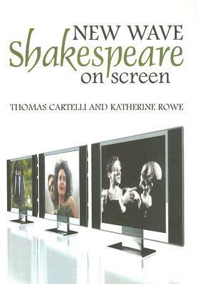 New Wave Shakespeare on Screen by Thomas Cartelli, Katherine Rowe